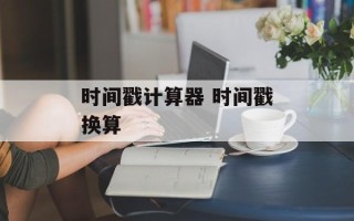 时间戳计算器 时间戳换算