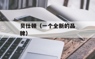 贝仕顿（一个全新的品牌）