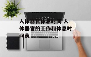 人体器官休息时间 人体器官的工作和休息时间表