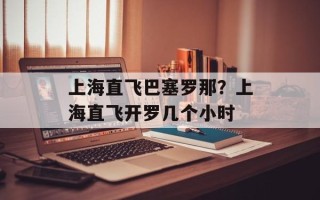 上海直飞巴塞罗那？上海直飞开罗几个小时