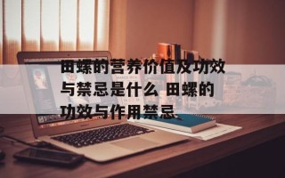 田螺的营养价值及功效与禁忌是什么 田螺的功效与作用禁忌