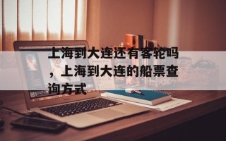 上海到大连还有客轮吗，上海到大连的船票查询方式