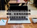无骨鸡爪的制作配料有哪些，无骨鸡爪的制作方法和配料有哪些