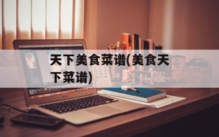 天下美食菜谱(美食天下菜谱)