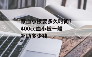 献血小板要多久时间？400cc血小板一般补助多少钱