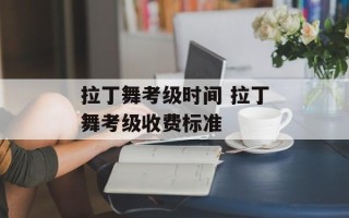 拉丁舞考级时间 拉丁舞考级收费标准