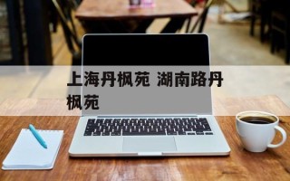 上海丹枫苑 湖南路丹枫苑