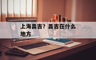 上海昌吉？昌吉在什么地方