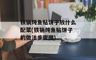 铁锅炖鱼贴饼子放什么配菜(铁锅炖鱼贴饼子的做法步骤图)
