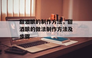 甜酒酿的 ***  *** ，甜酒酿的做法 ***  *** 及步骤