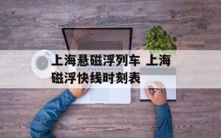 上海悬磁浮列车 上海磁浮快线时刻表