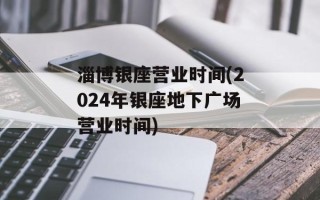 淄博银座营业时间(2024年银座地下广场营业时间)