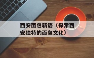 西安面包新语（探索西安独特的面包文化）