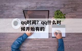 qq时间？qq什么时候开始有的
