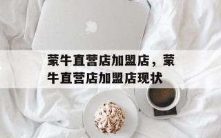 蒙牛直营店加盟店，蒙牛直营店加盟店现状