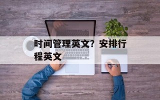 时间管理英文？安排行程英文