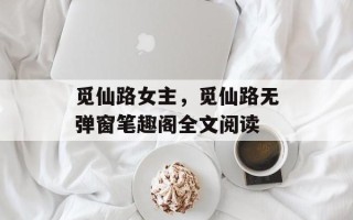 觅仙路女主，觅仙路无弹窗笔趣阁全文阅读