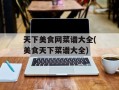 天下美食网菜谱大全(美食天下菜谱大全)