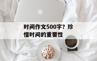 时间作文500字？珍惜时间的重要性