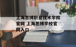 上海思博职业技术学院官网 上海思博学校官网入口