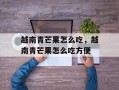 越南青芒果怎么吃，越南青芒果怎么吃方便