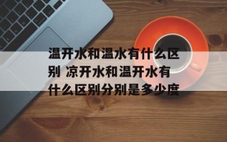 温开水和温水有什么区别 凉开水和温开水有什么区别分别是多少度