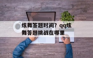 炫舞答题时间？qq炫舞答题挑战在哪里