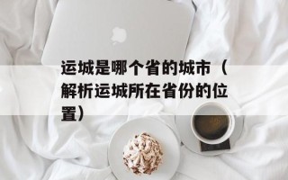 运城是哪个省的城市（解析运城所在省份的位置）