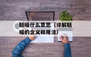 聒噪什么意思（详解聒噪的含义和用法）