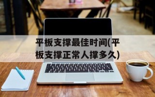 平板支撑最佳时间(平板支撑正常人撑多久)