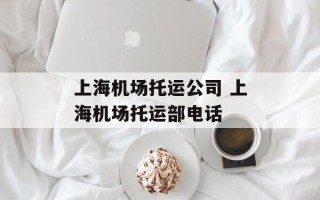 上海机场托运公司 上海机场托运部电话