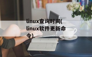 linux查询时间(linux软件更新命令)