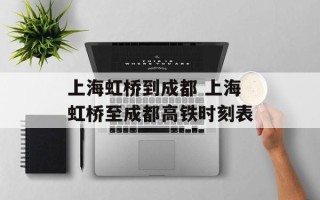 上海虹桥到成都 上海虹桥至成都高铁时刻表