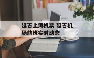 延吉上海机票 延吉机场航班实时动态