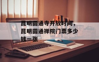 昆明圆通寺开放时间，昆明圆通禅院门票多少钱一张