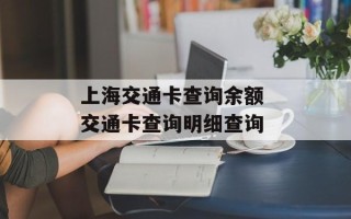 上海交通卡查询余额 交通卡查询明细查询