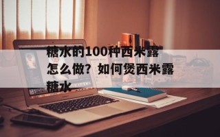 糖水的100种西米露怎么做？如何煲西米露糖水