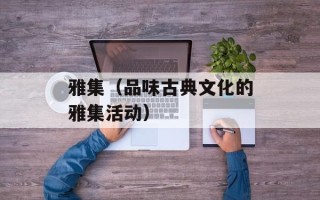 雅集（品味古典文化的雅集活动）