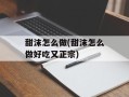 甜沫怎么做(甜沫怎么做好吃又正宗)