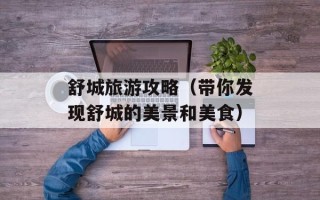 舒城旅游攻略（带你发现舒城的美景和美食）