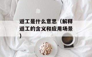 返工是什么意思（解释返工的含义和应用场景）