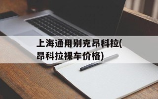 上海通用别克昂科拉(昂科拉裸车价格)
