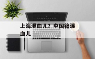 上海混血儿？中国籍混血儿