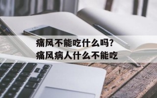痛风不能吃什么吗？ 痛风病人什么不能吃