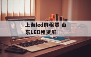 上海led屏租赁 山东LED租赁屏