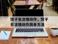 饺子包法慢动作，饺子包法慢动作简单方法
