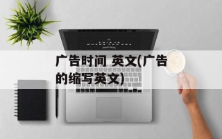 广告时间 英文(广告的缩写英文)