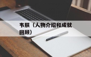 韦朕（人物介绍和成就回顾）