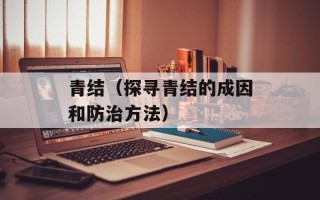 青结（探寻青结的成因和防治方法）