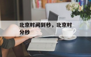 北京时间到秒，北京时分秒